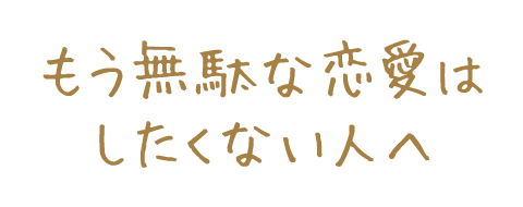 もう無駄な恋愛はしたくない人へ