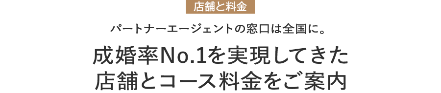 店舗と料金 パートナーエージェントの窓口は全国に。成婚率No.1を実現してきた店舗とコース料金をご案内