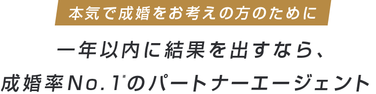 一年以内に結果を出すなら、成婚率No.1※のパートナーエージェント
