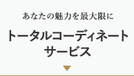 あなたの魅力を最大限に　トータルコーディネートサービス