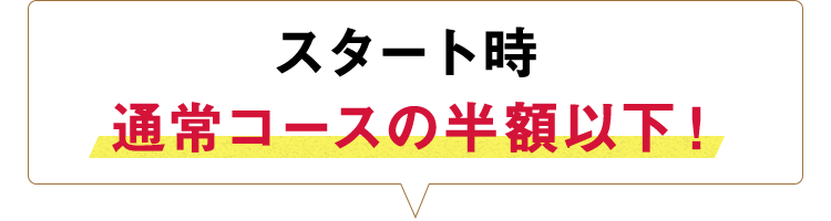 スタート時 通常コースの半額以下