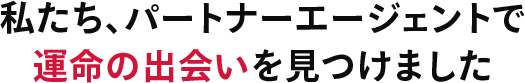 私たち、パートナーエージェントで運命の出会いを見つけました
