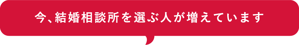 今、結婚相談所を選ぶ人が増えています