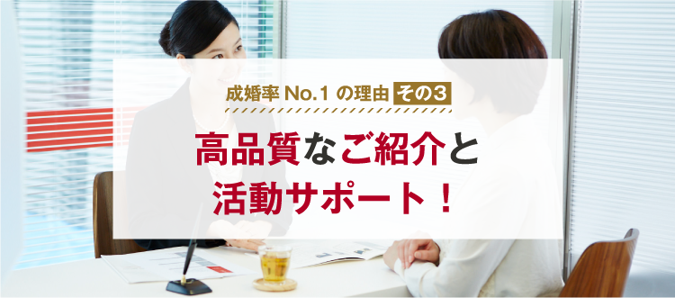 成婚率No.1の理由その３　高品質なご紹介と活動サポート！