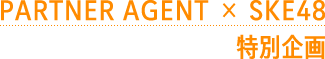 PARTNER AGENT x SKE48 特別企画