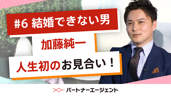 #6 加藤純一さんお見合い編
