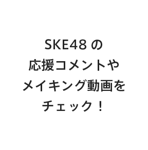 SKE48の応援コメントやメイキング動画をチェック