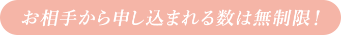 お相手から申し込まれる数は無制限！