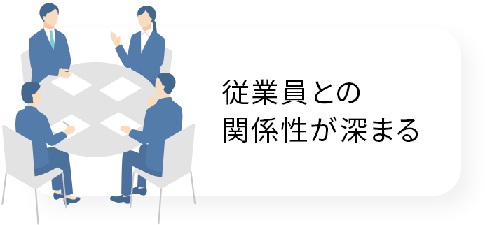 従業員との関係性が深まる