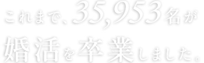 これまで、35,953名が婚活を卒業しました。
