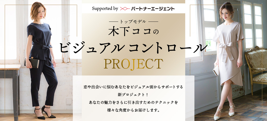 Supported by パートナーエージェント トップモデル木下ココのビジュアルコントロールPROJECT 恋や出会いに悩むあなたをビジュアル面からサポートする新プロジェクト！あなたの魅力をさらに引き出すためのテクニックを様々な角度からお届けします。