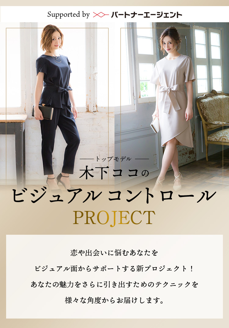 Supported by パートナーエージェント トップモデル木下ココのビジュアルコントロールPROJECT 恋や出会いに悩むあなたをビジュアル面からサポートする新プロジェクト！あなたの魅力をさらに引き出すためのテクニックを様々な角度からお届けします。