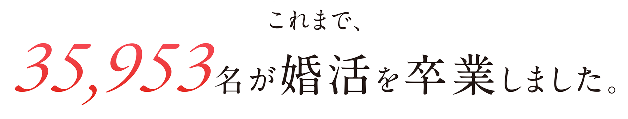 これまで、35,953名が婚活を卒業しました。