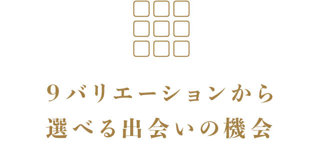 9バリエーションから選べる出会いの機会