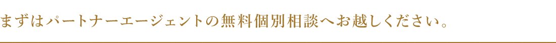 まずはパートナーエージェントの無料個別相談へお越しください。