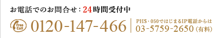 お電話のお問い合わせ:24時間受付中 0120-147-466 | PHS・050ではじまるIP電話からは03-5759-2650（有料）