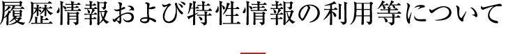 履歴情報および特性情報の利用等について