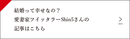 結婚って幸せなの？愛妻家ツイッタラーShin5さんの記事はこちら