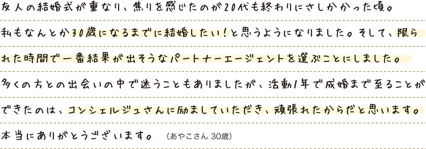 多くの方との出会いの中で迷うこともありましたが、活動１年で成婚まで至ることができたのは、コンシェルジュさんに励ましていただき、頑張れたからだと思います。本当にありがとうございます。