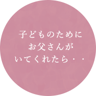 子どものためにお父さんがいてくれたら・・