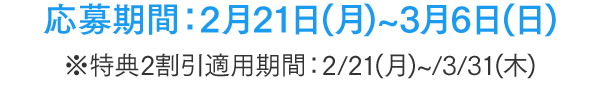 応募期間:2月21日(月)~3月6日(日)