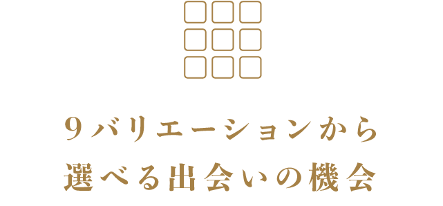 9バリエーションから選べる出会いの機会