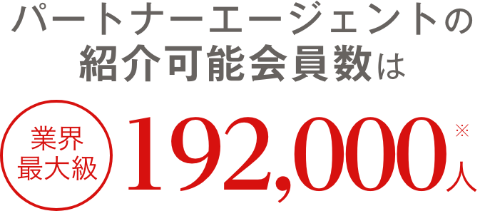 パートナーエージェントの紹介可能会員数は業界最大級　192,000名